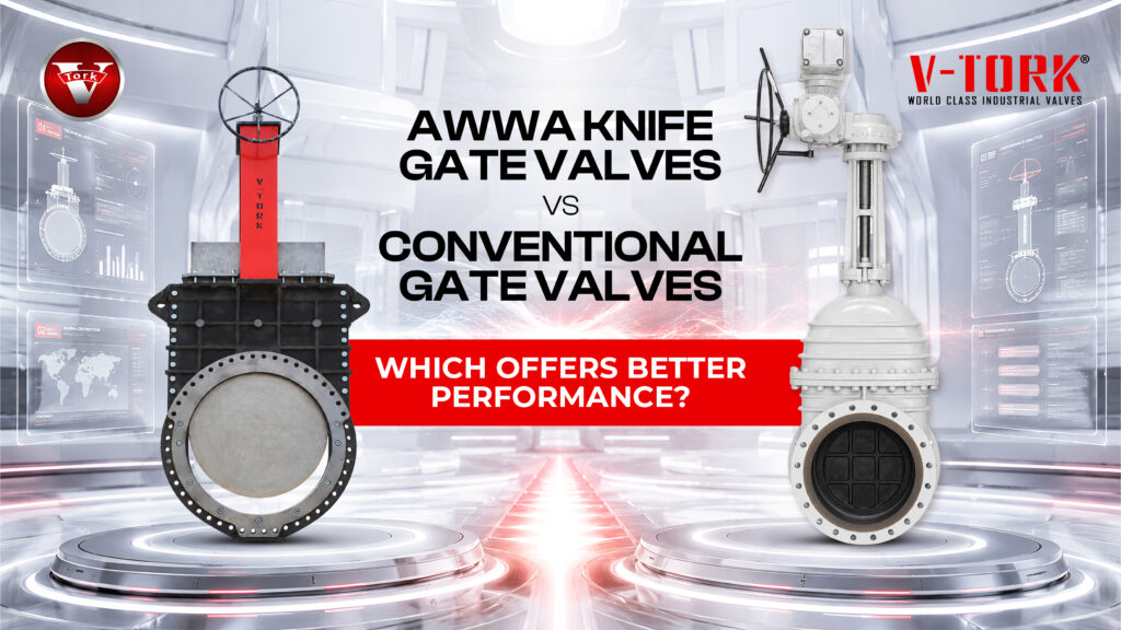 AWWA Knife Gate Valve vs Conventional Gate Valve performance comparison for industrial applications by V-Tork Controls